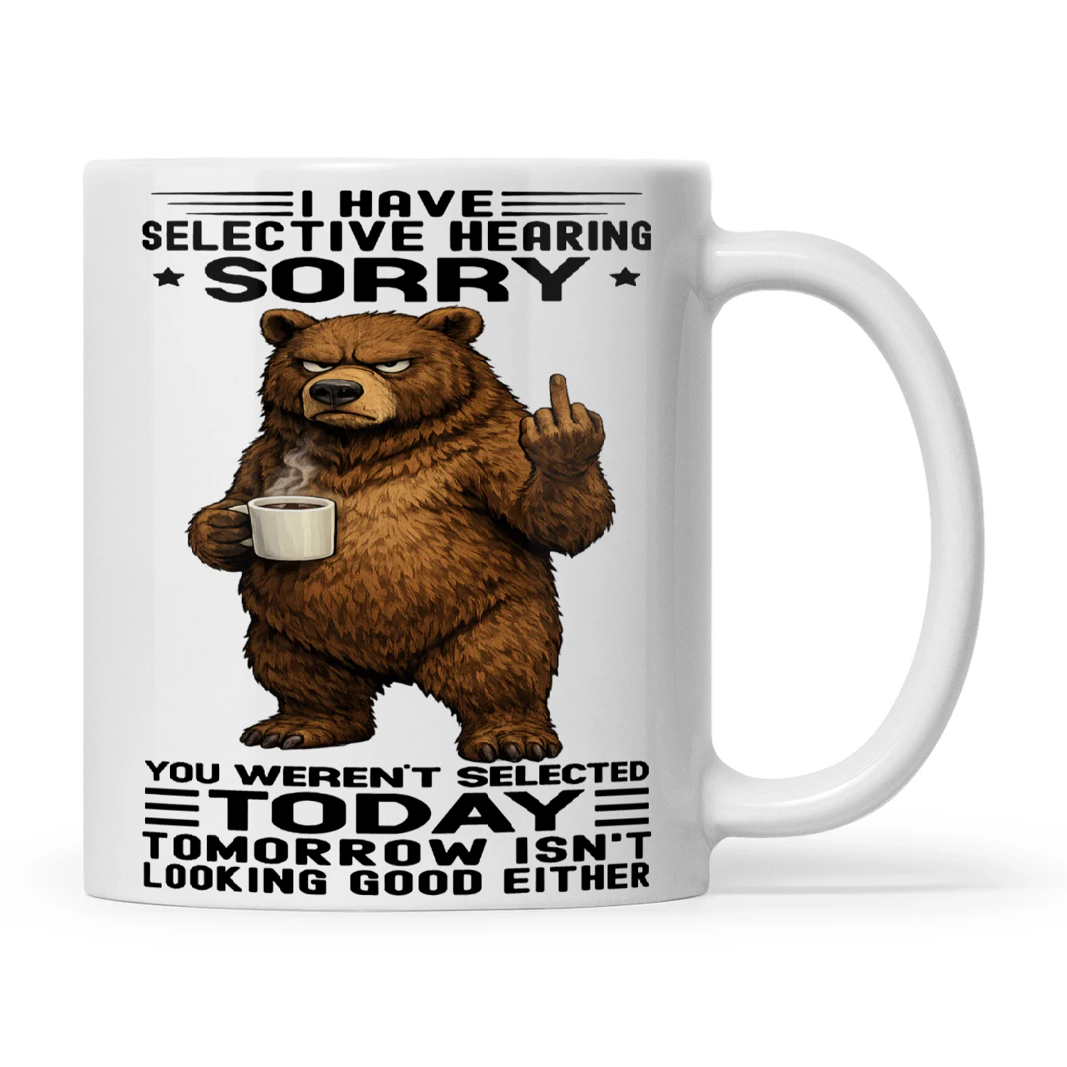 Bear I Have Selective Hearing I'm Sorry You Weren't Selected Today