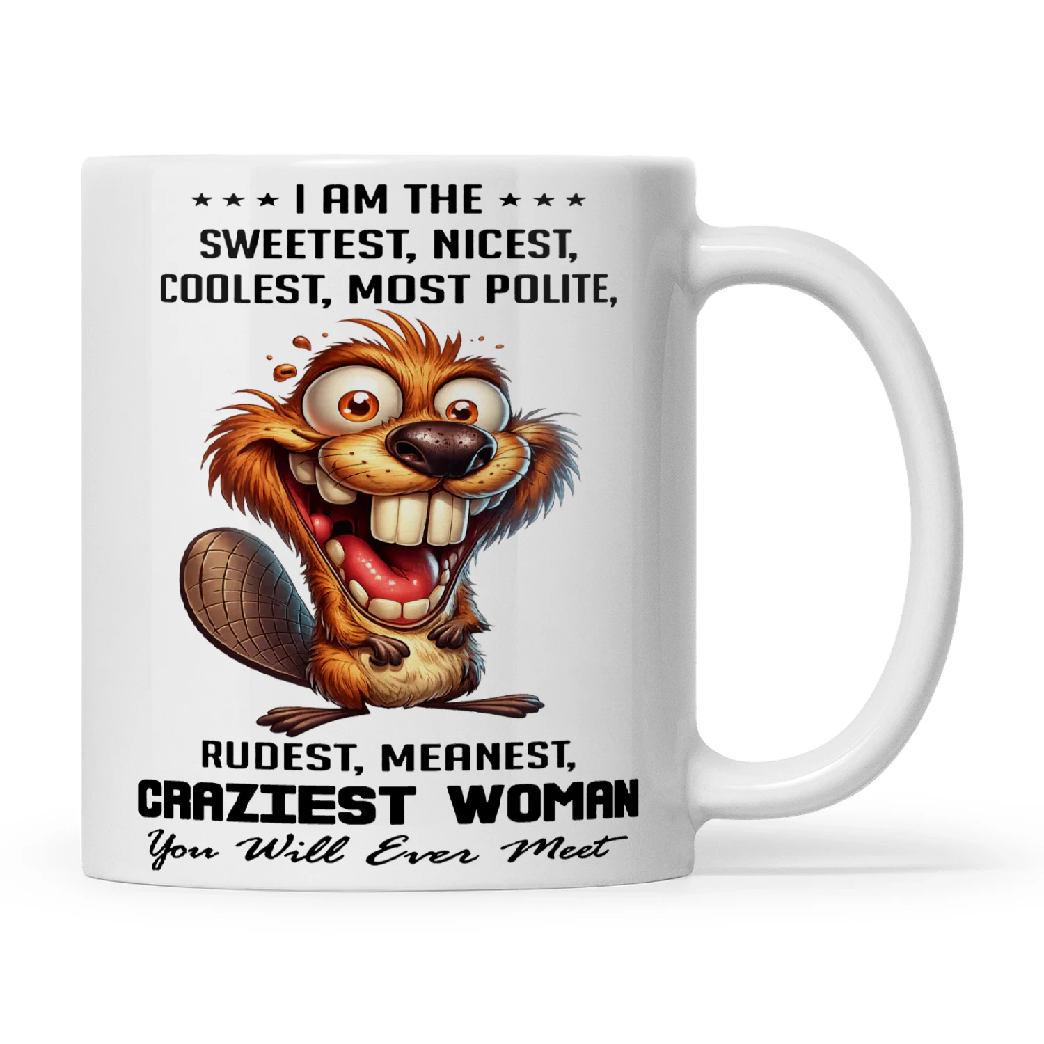 Beaver I Am The Sweetest Nicest Coolest Most Polite Rudest Meanest Craziest Woman You Will Ever Meet