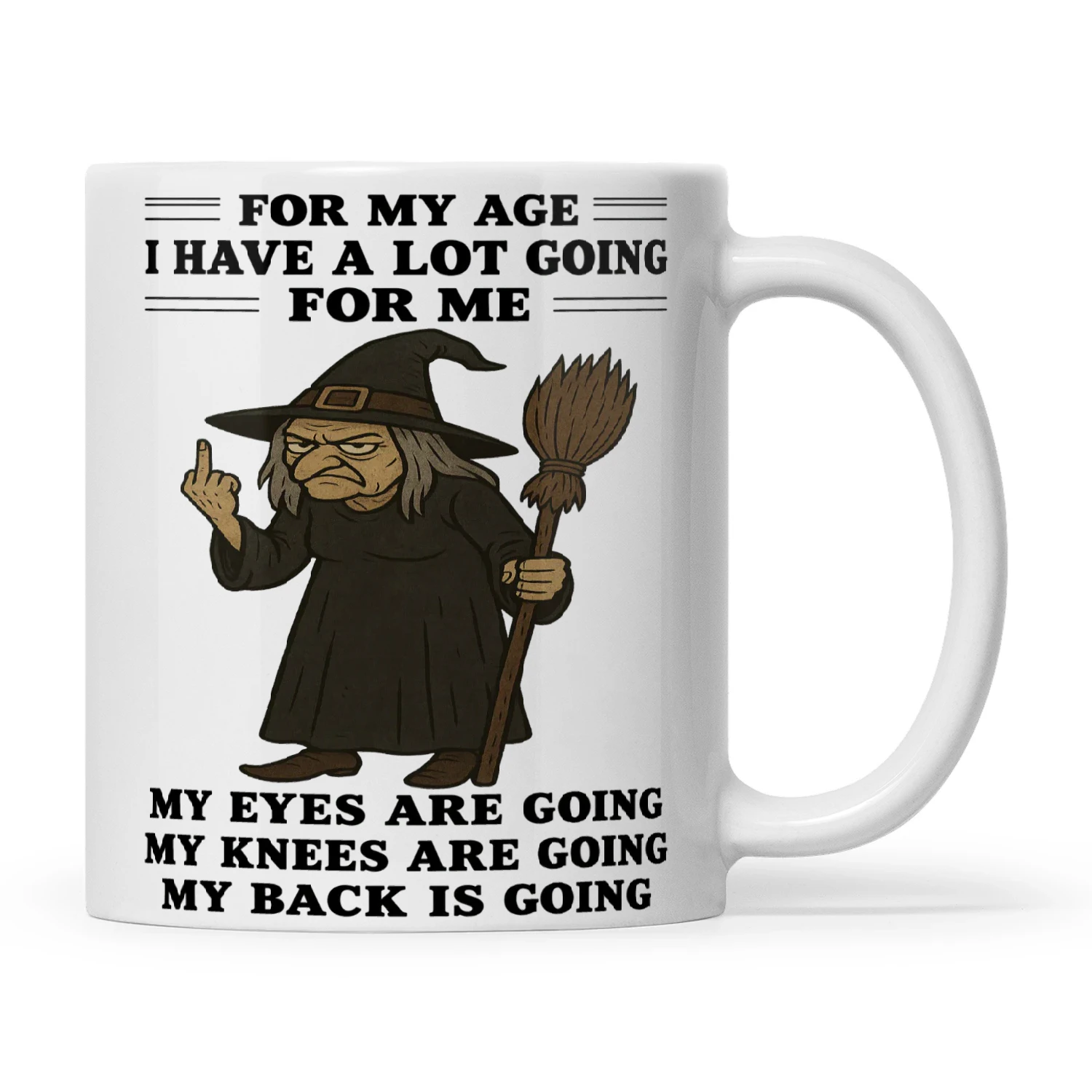 Witch For My Age I Have A Lot Going For Me My Eyes Are Going My Knees Are Going My Back Is Going