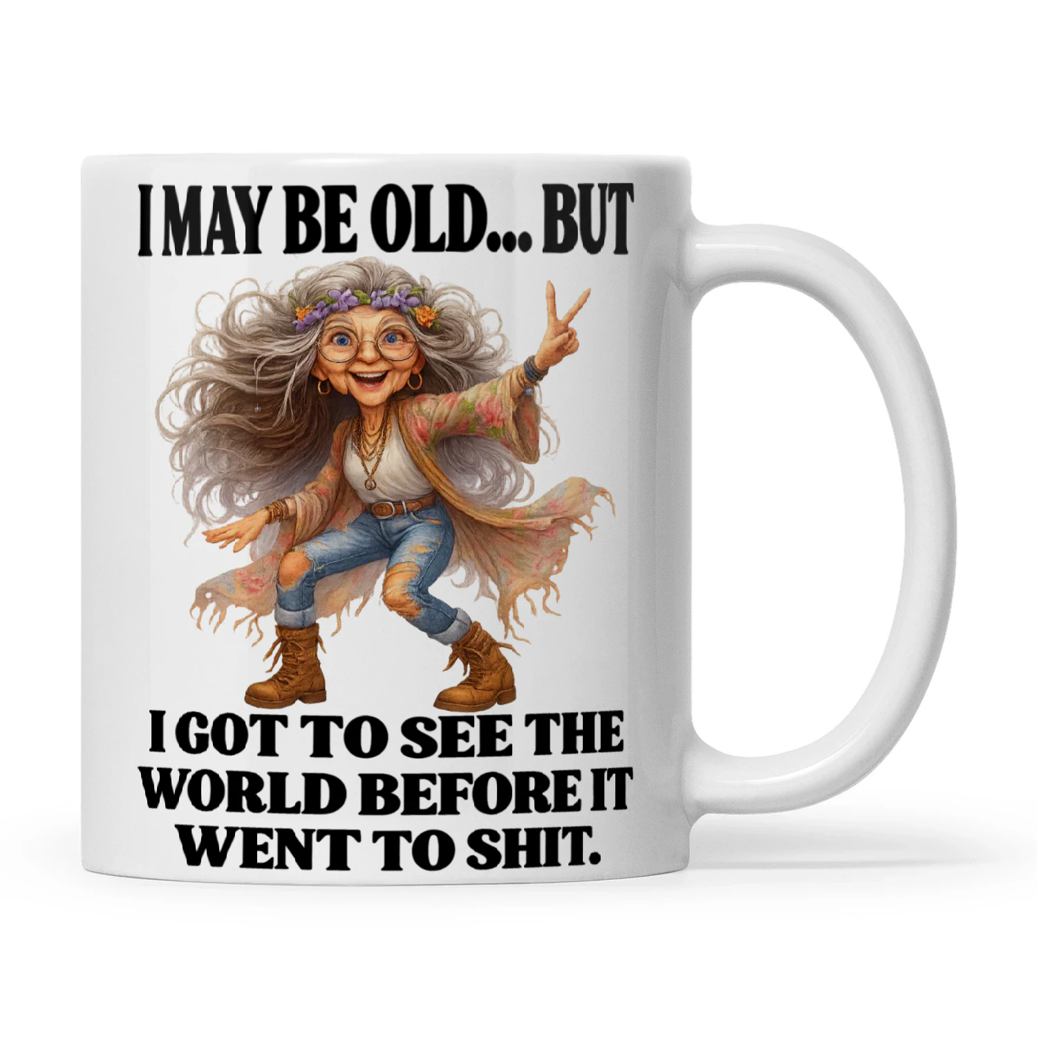 Woman I May Be Old But I Got To See The World Before It Went To Shit