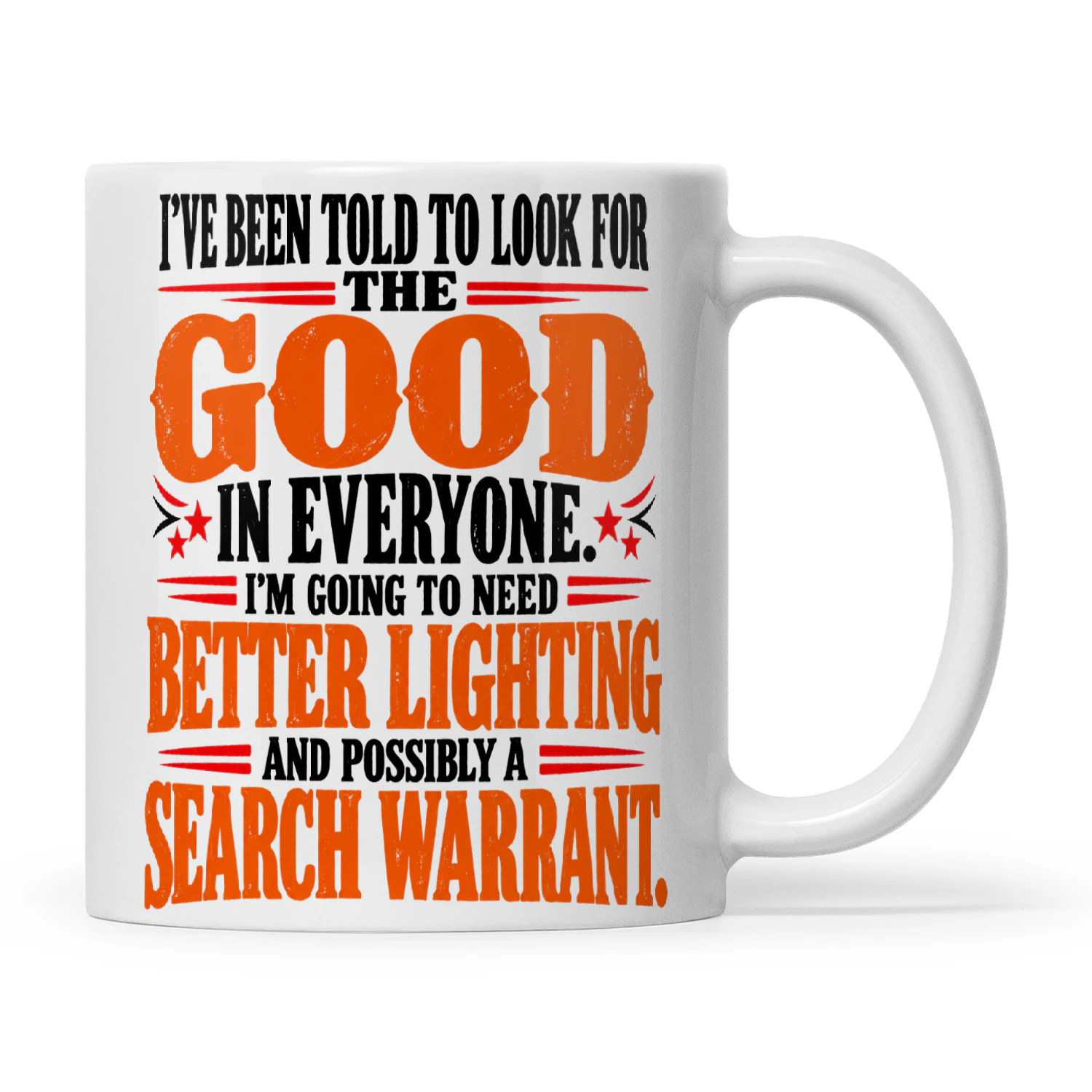 Quote I've Been Told To Look For The Good In Everyone I'm Going To Need Better Lighting And Possibly A Search Warrant