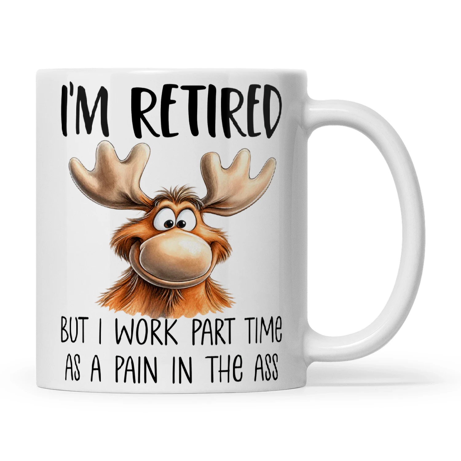 Moose I'm Retired But I Work Part Time As A Pain In The Ass