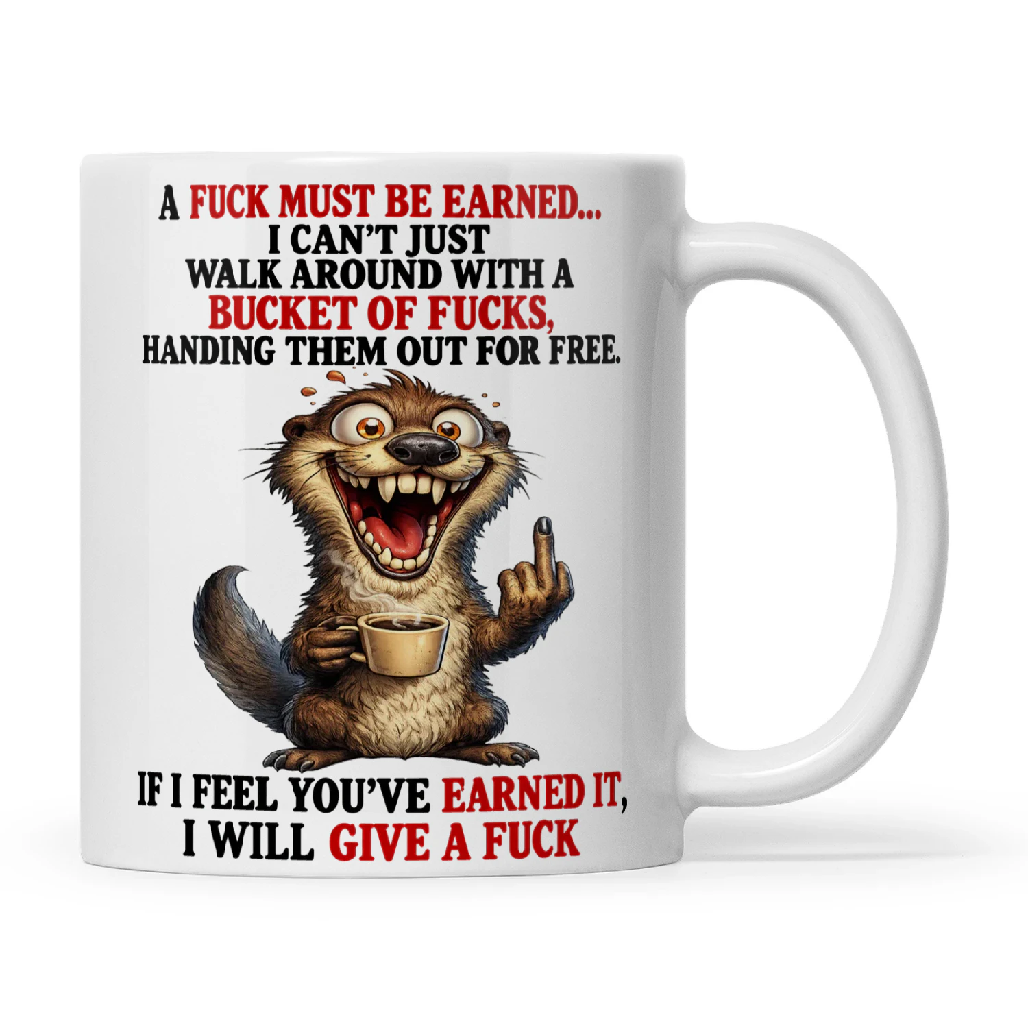 Otter A Fuck Must Be Earned I Can't Just Walk Around With A Bucket Of Fucks Handing Them Out For Free If I Feel You've Earned It I Will Give A Fuck