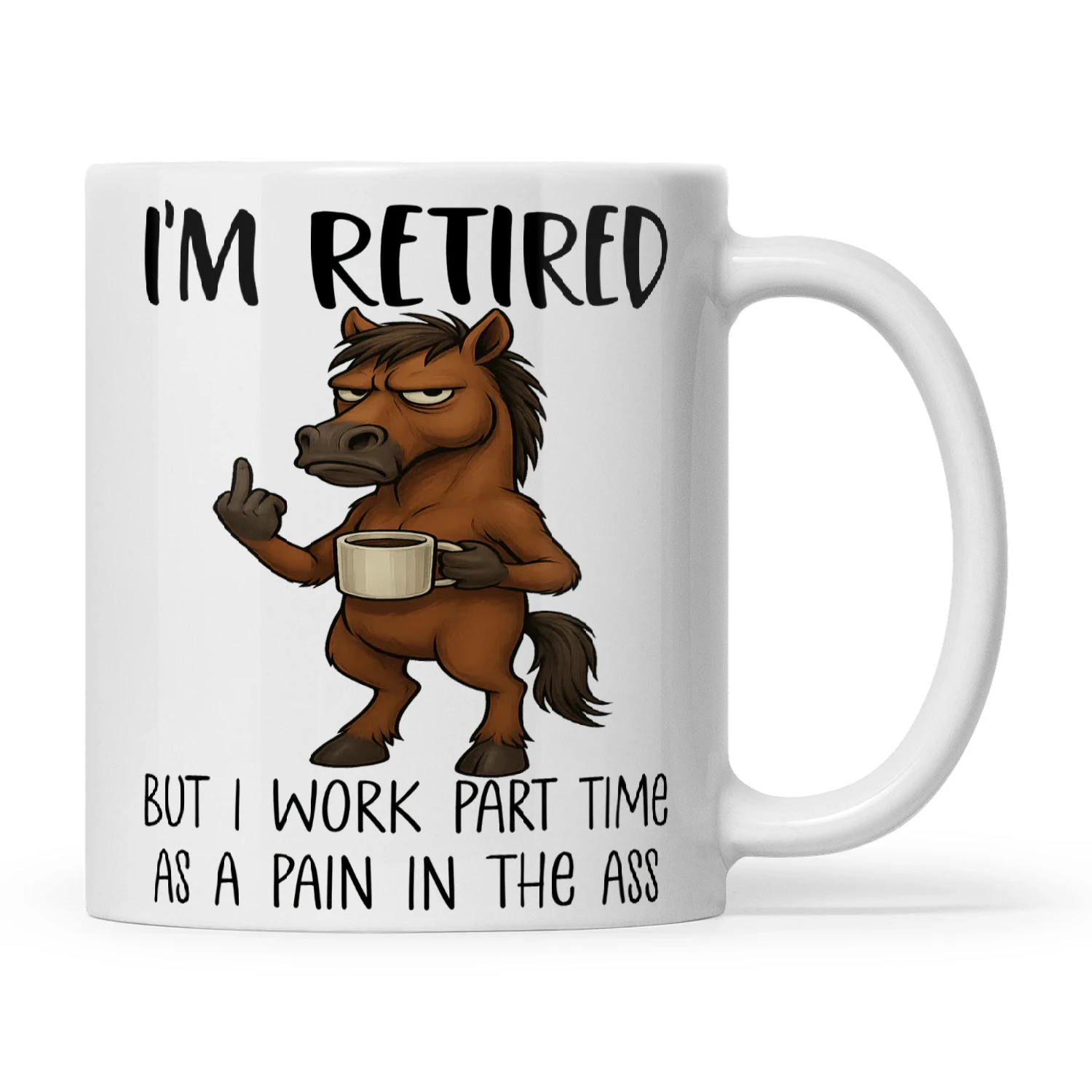 Horse I'm Retired But I Work Part Time As A Pain In The Ass