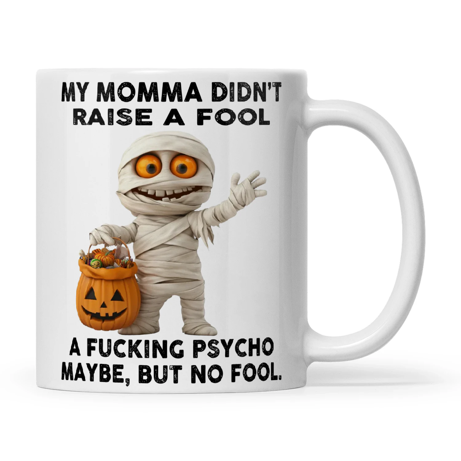Mummy My Momma Didn't Raise A Fool A Fucking Psycho Maybe But No Fool