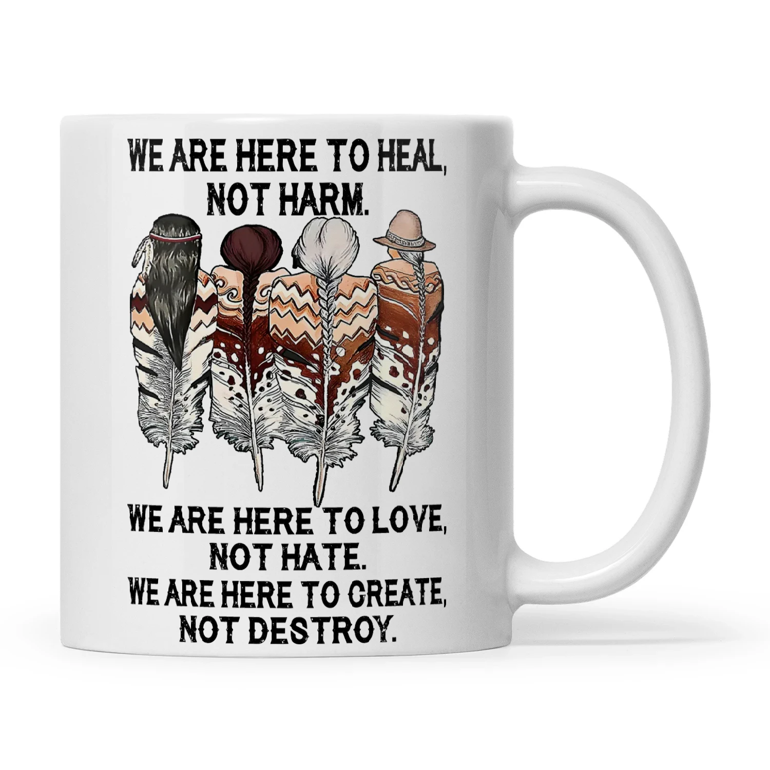 Natives We Are Here To Heal Not Harm We Are Here To Love Not Hate We Are Here To Create Not Destroy