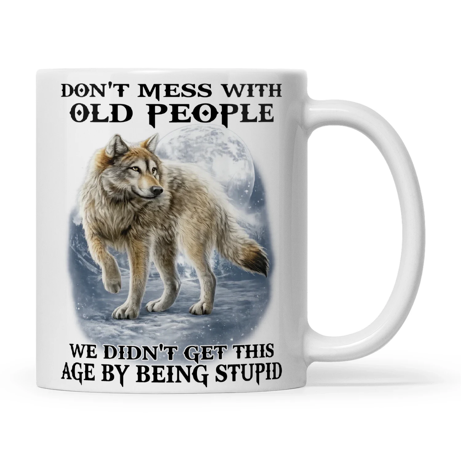 Wolf Don't Mess With Old People We Didn't Get This Age By Being Stupid