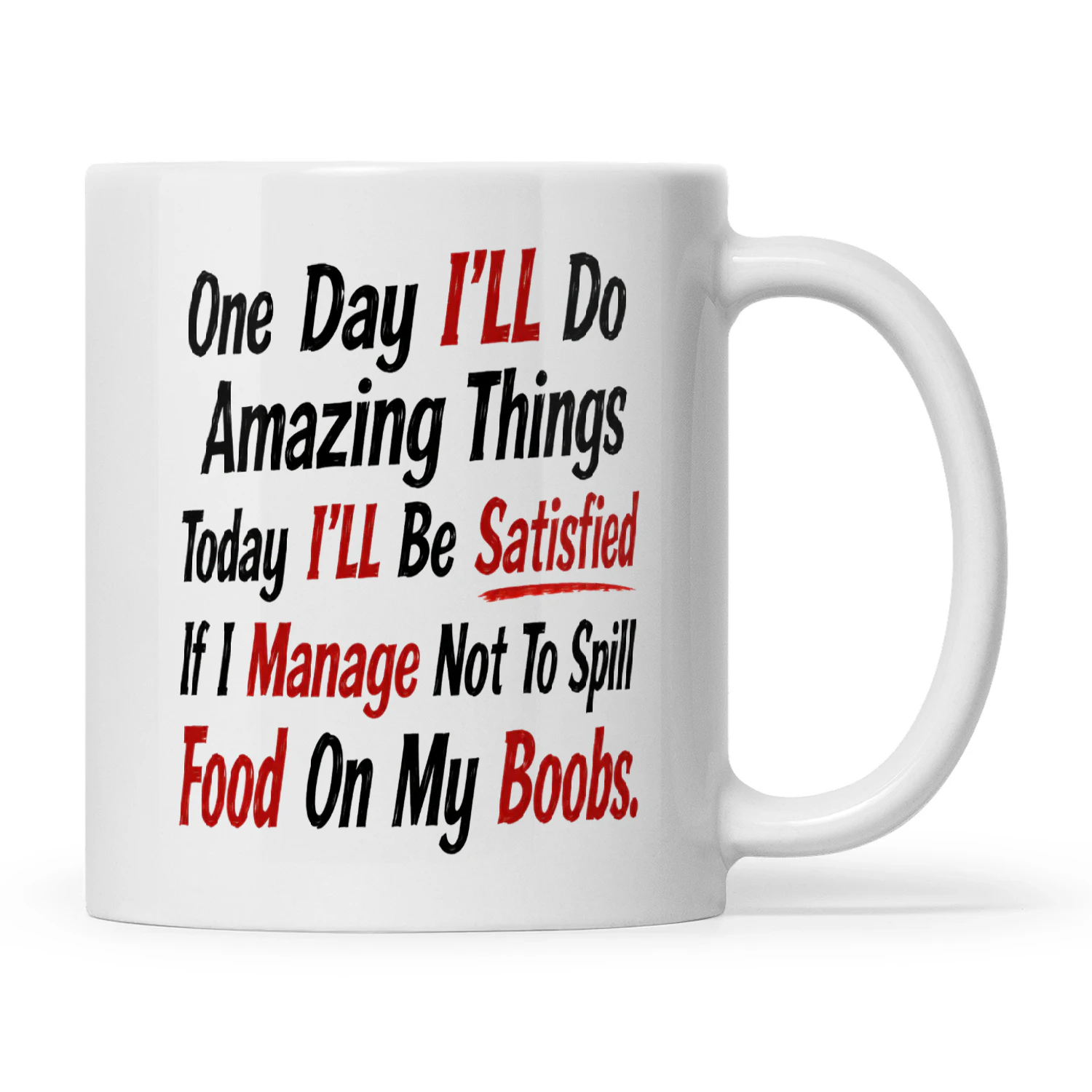 One Day I'll Do Amazing Things Today I'll Be Satisfied If I Manage Not To Spill Food On My Boobs