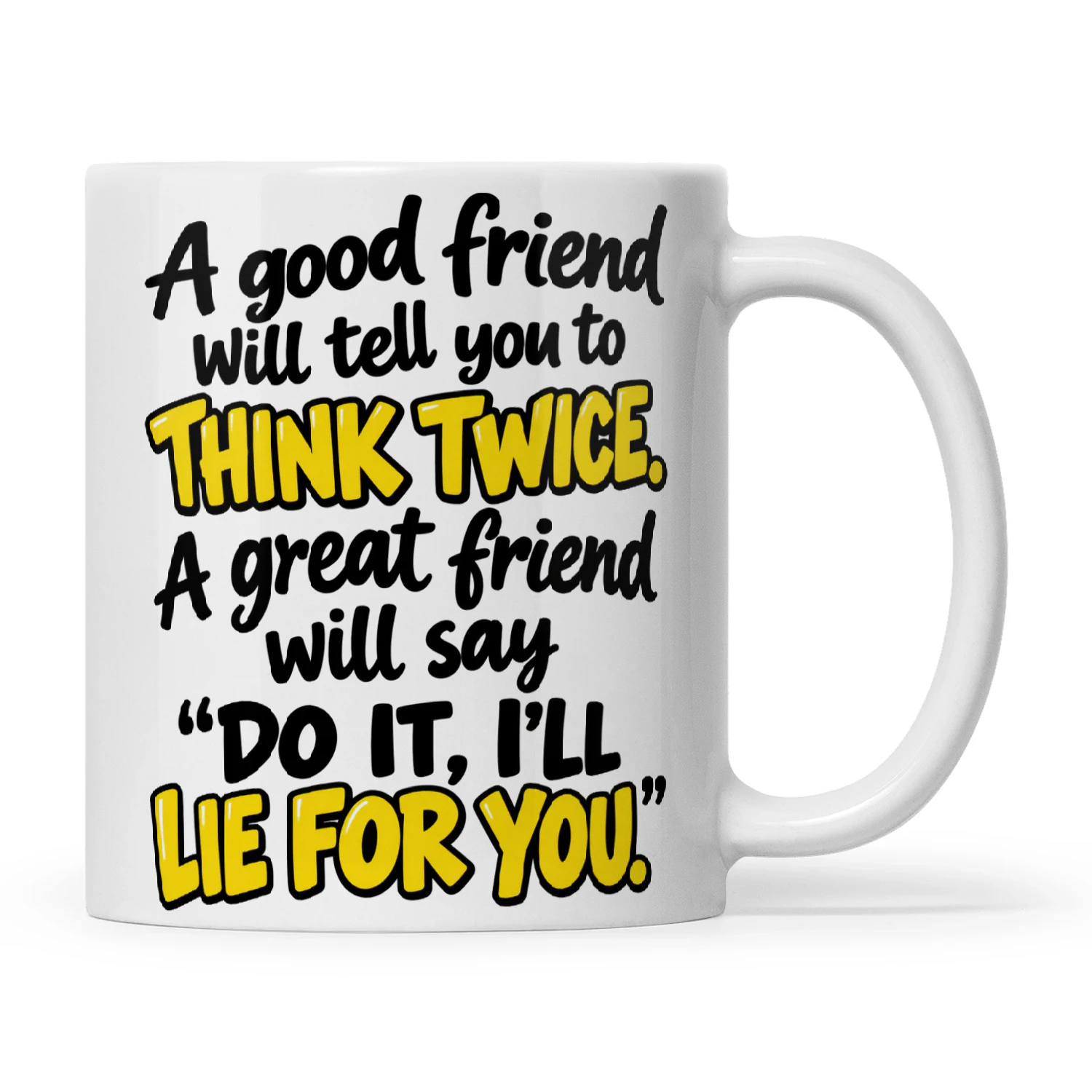Quote A Good Friend Will Tell You To Think Twice A Great Friend Will Say Do It I'll Lie For You