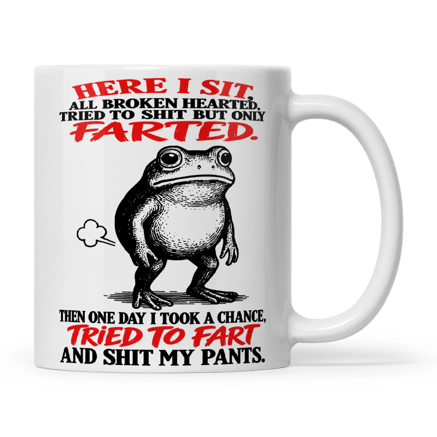 Frog Here I Sit All Broken Hearted Tried To Shit But Only Farted Then One Day I Took A Chance Tried To Fart And Shit My Pants
