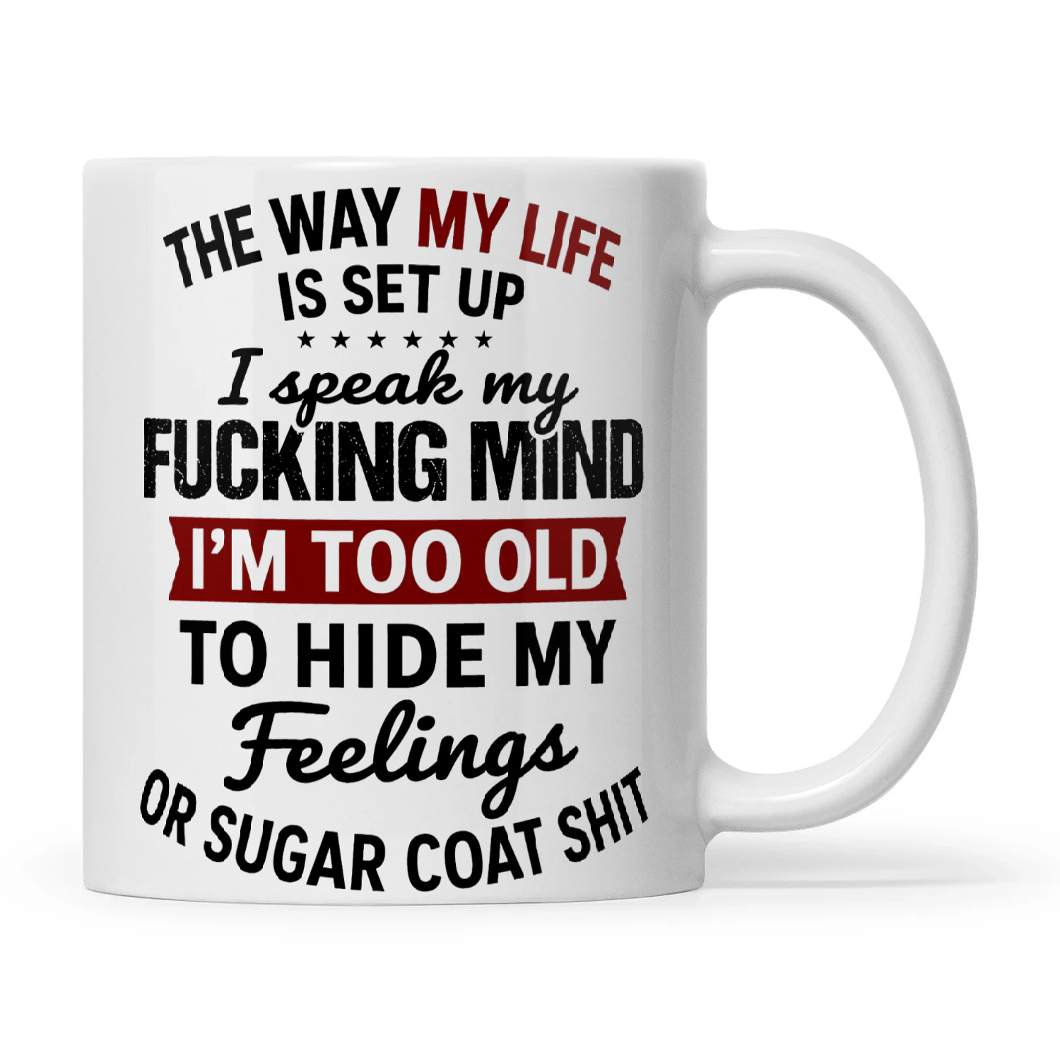 The Way My Life Is Set Up I Speak My Fucking Mind I'm Too Old To Hide My Feelings Or Sugar Coat Shit