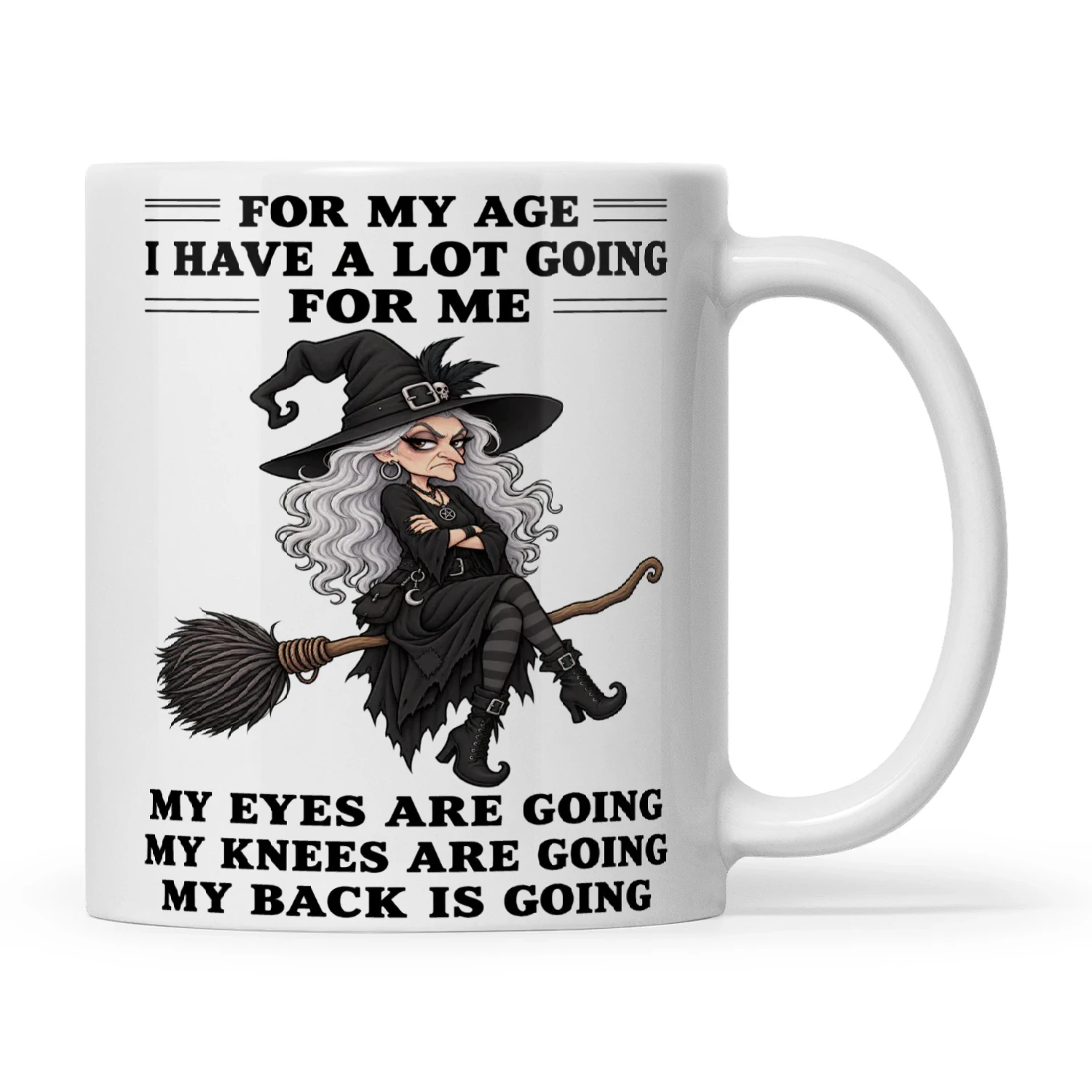 Witch For My Age I Have A Lot Going For Me My Eyes Are Going My Knees Are Going My Back Is Going