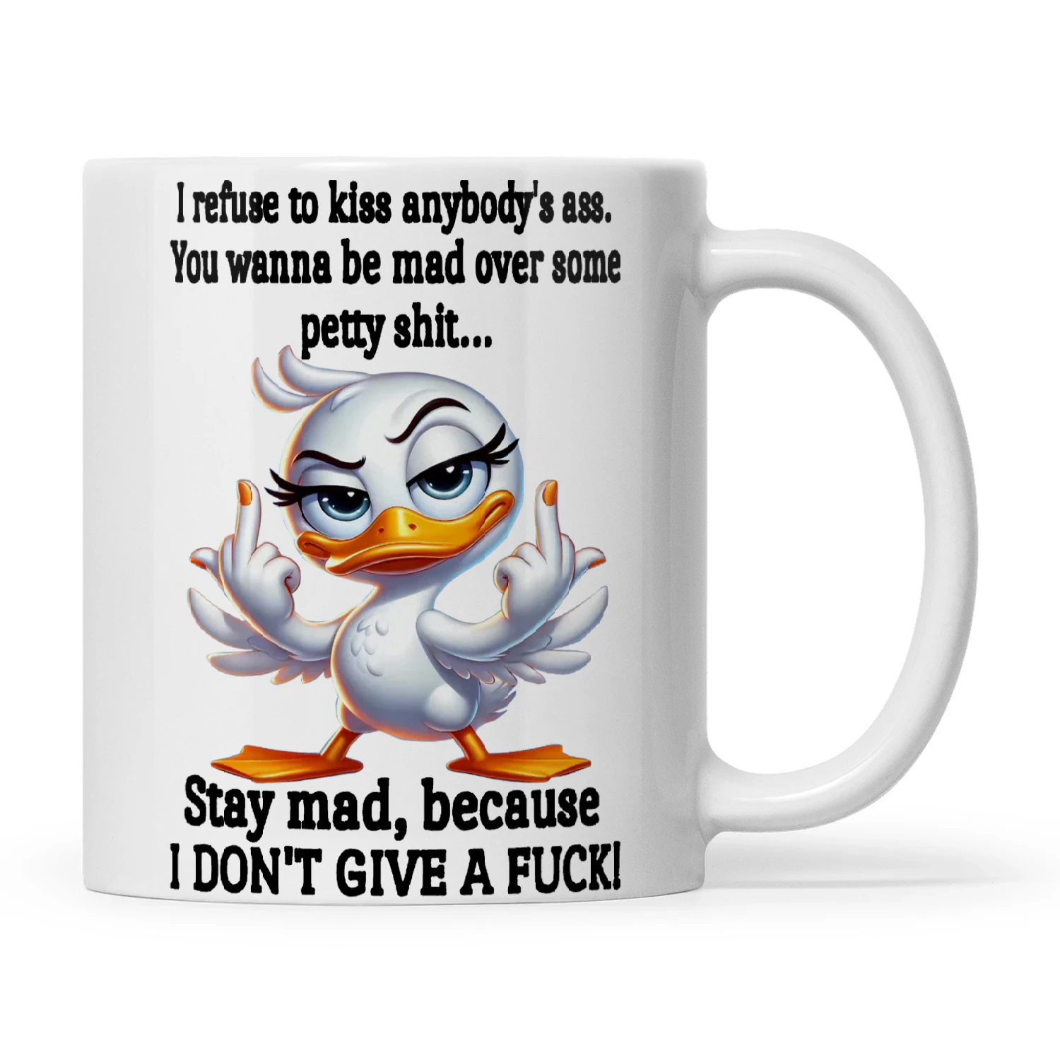 Duck I Refuse To Kiss Anybody's Ass You Wanna Be Mad Over Some Petty Shit Stay Mad Because I Don't Give A Fuck