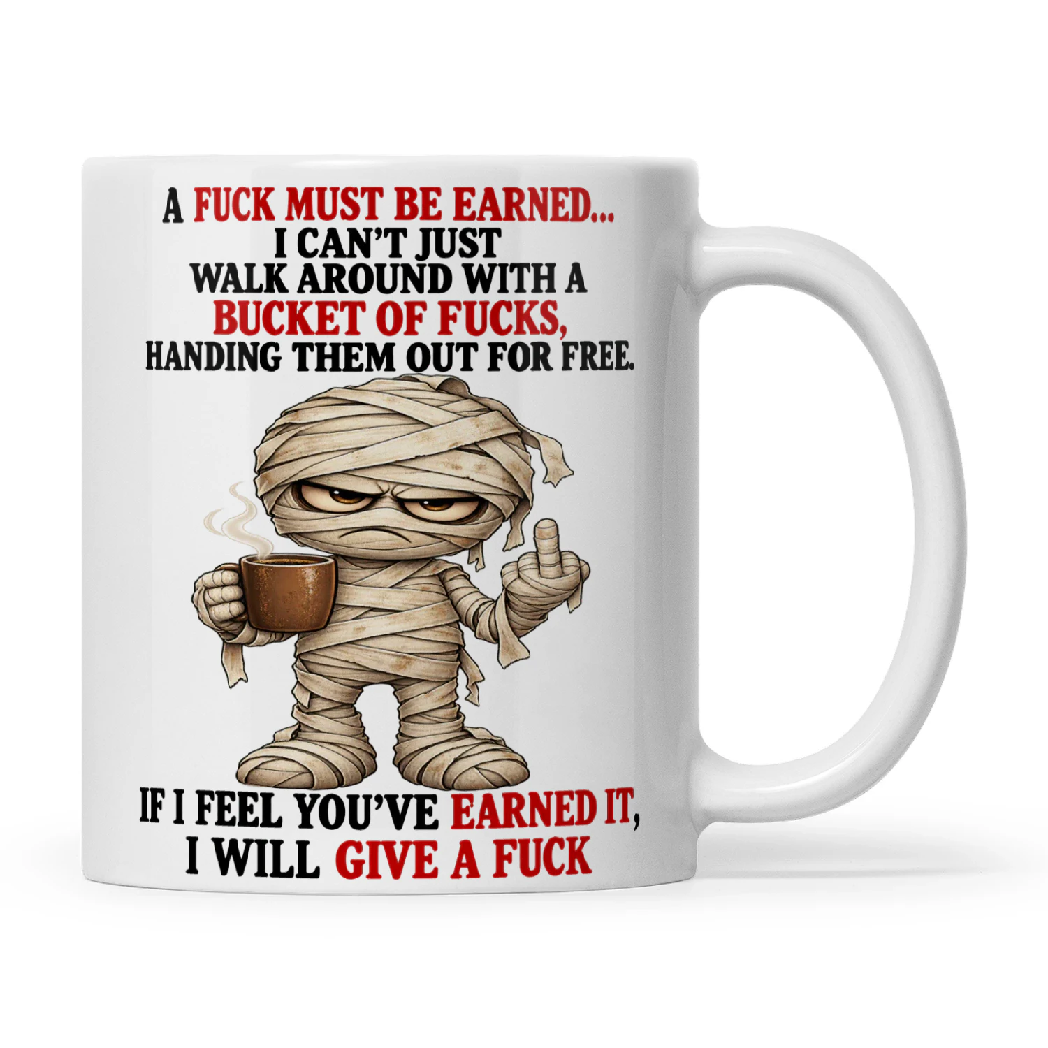 Mummy A Fuck Must Be Earned I Can't Just Walk Around With A Bucket Of Fucks Handing Them Out For Free If I Feel You've Earned It I Will Give A Fuck