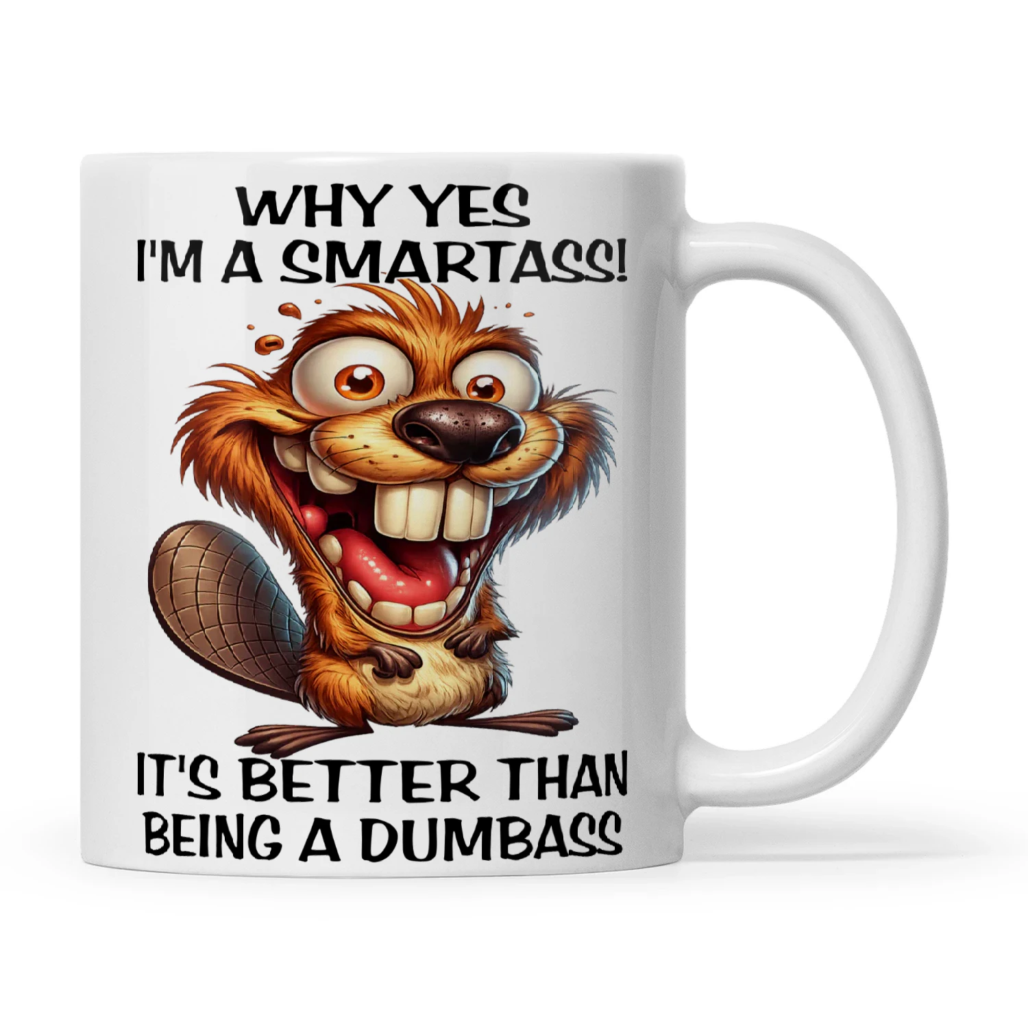 Beaver Why Yes I'm A Smart Ass It's Better Than Being A Dumbass