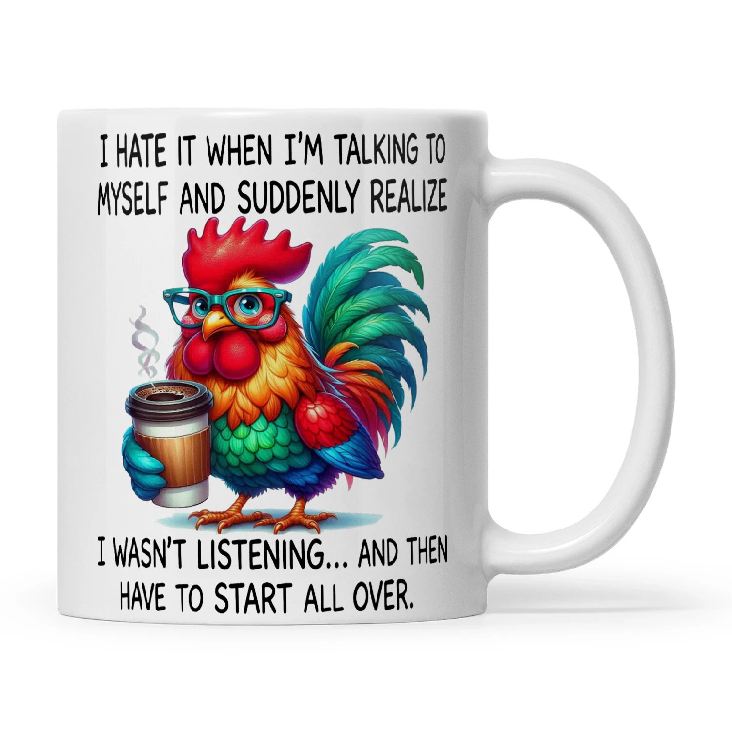 Chicken I Hate It When I'm Talking To Myself And Suddenly Realize I Wasn't Listening And Then Have To Start All Over