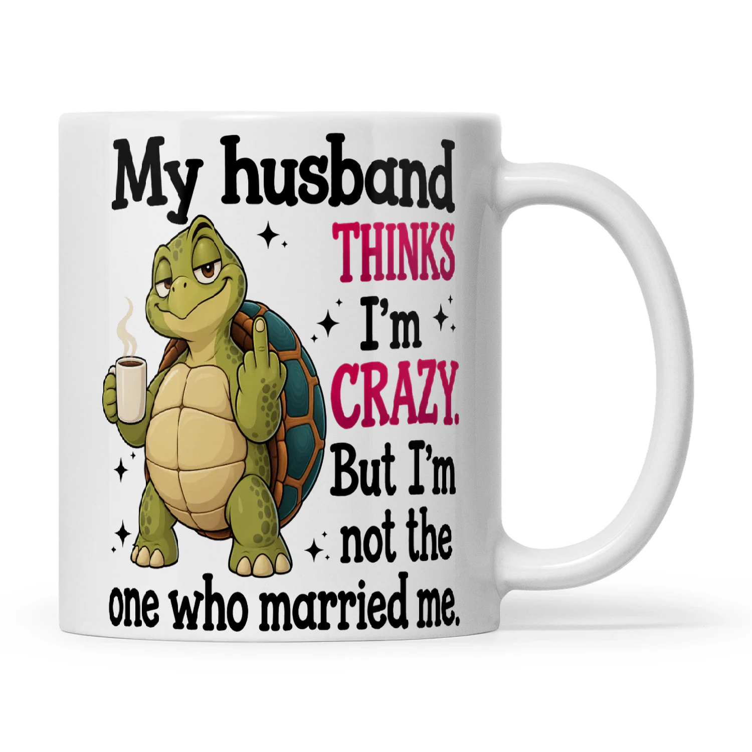 Turtle My Husband Thinks I'm Crazy But I'm Not The One Who Married Me