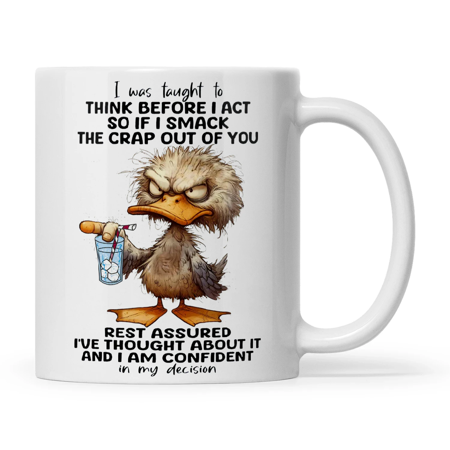 Duck I Was Taught To Think Before I Act So If I Smack The Crap Out Of You Rest Assured I've Thought About It And I Am Confident In My Decision