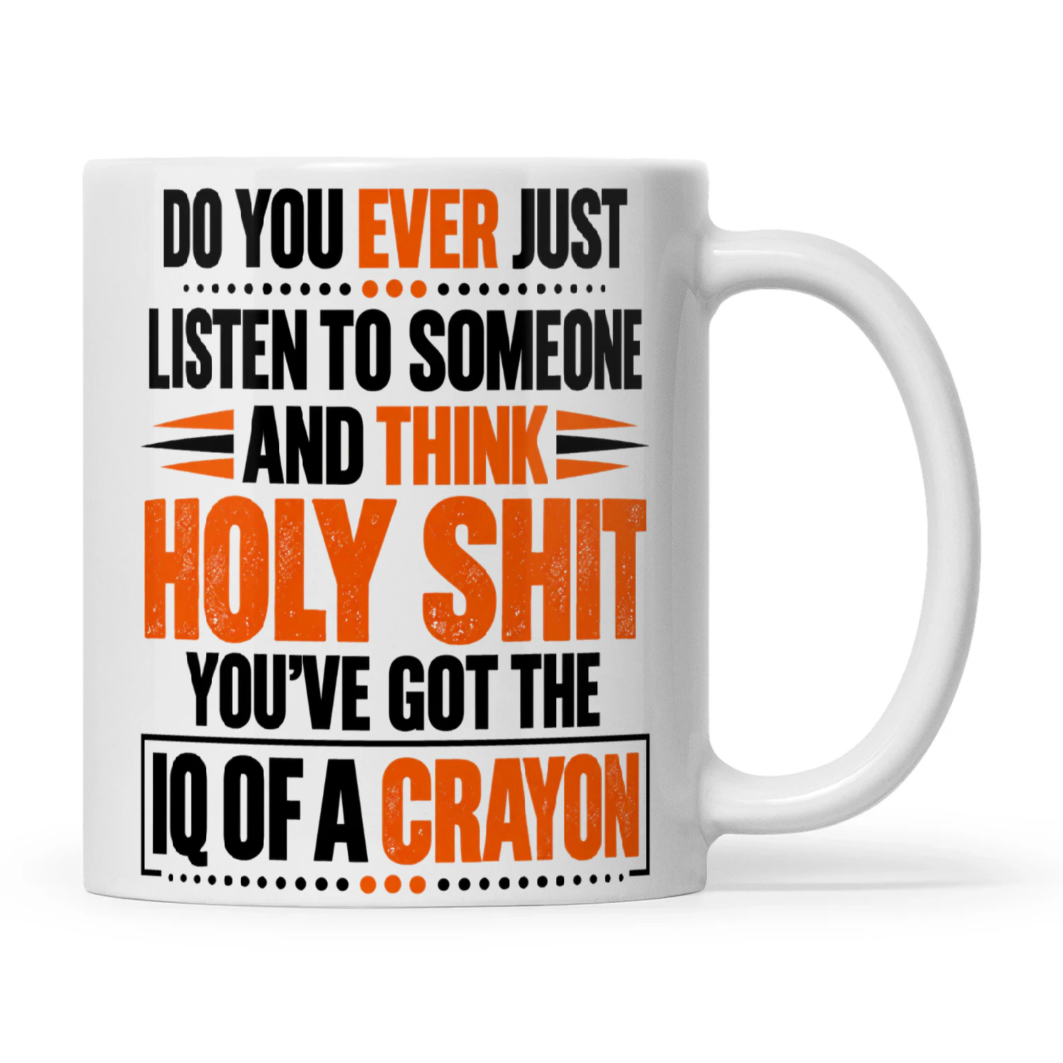 Quote Do You Ever Just Listen To Someone And Think Holy Shit You’ve Got The IQ Of A Crayon