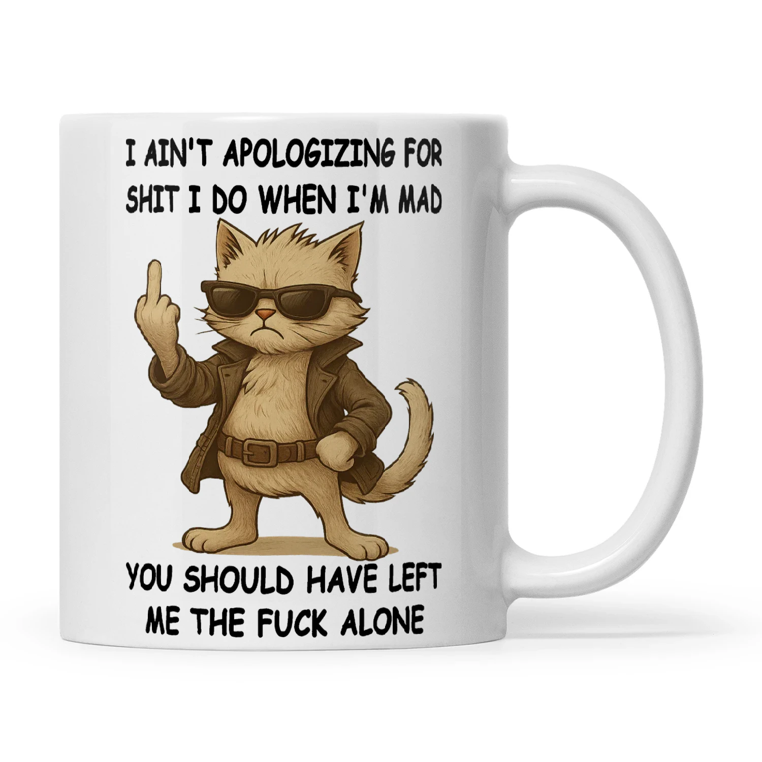 Cat I Ain't Apologizing For Shit I Do When I'm Mad You Should Have Left Me The Fuck Alone