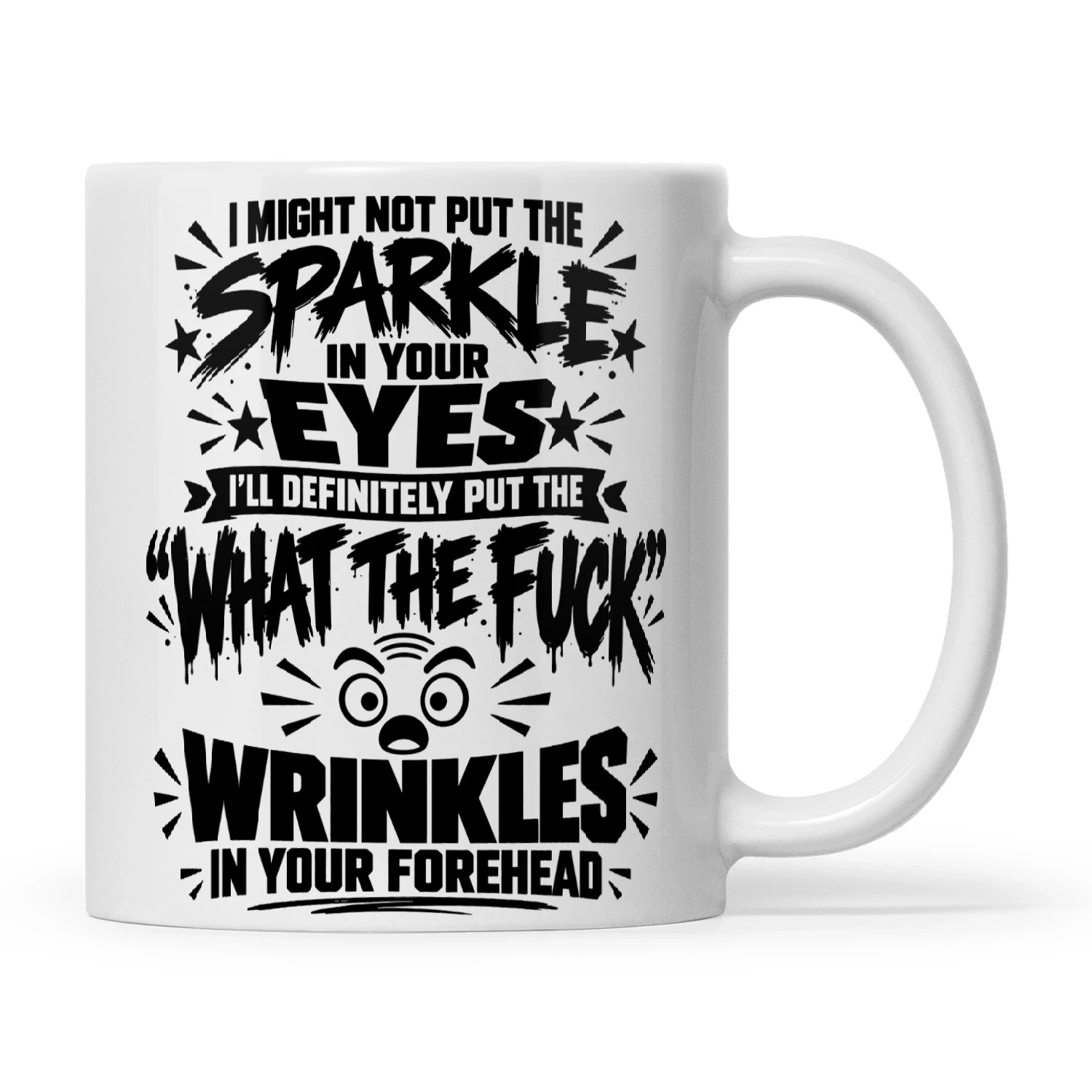 Quote I Might Not Put The Sparkle In Your Eyes But I'll Definitely Put The What The Fuck Wrinkles In Your Forehead