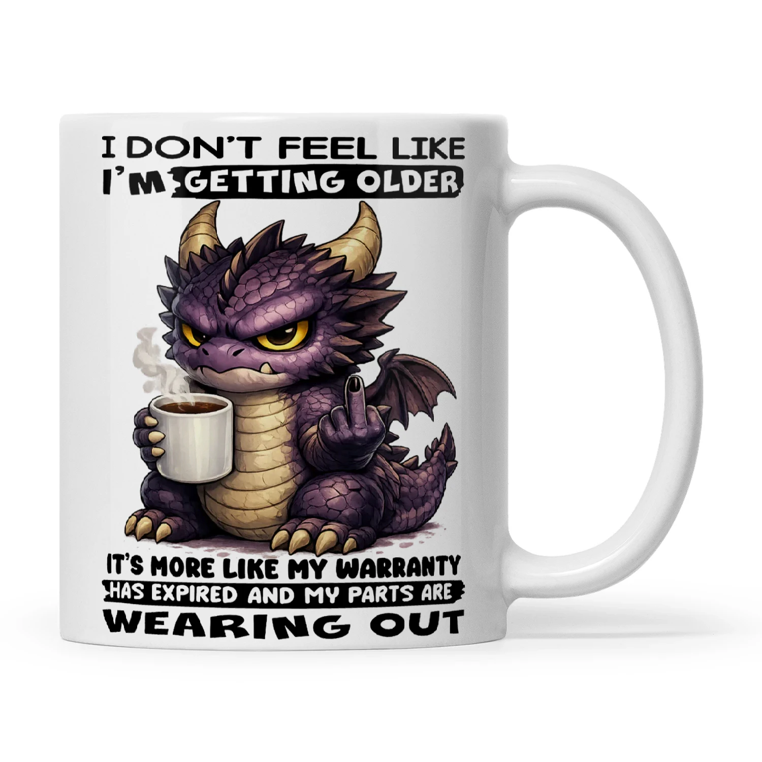 Dragon I Don't Feel Like I'm Getting Older It's More Like My Warranty Has Expired And My Parts Are Wearing Out
