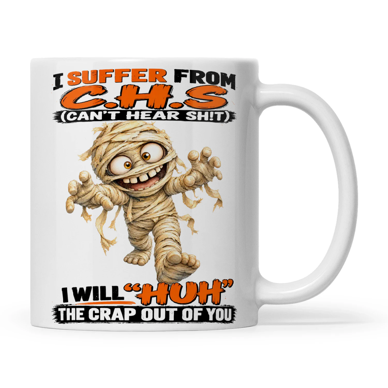 Mummy I Suffer From C.H.S (Can’t Hear Sh!t) I Will “Huh” The Crap Out Of You