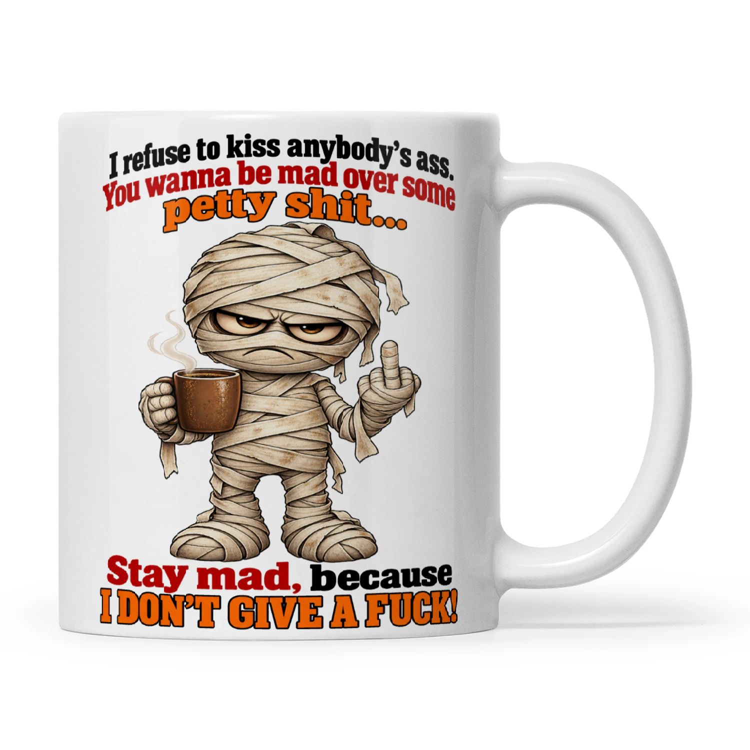 Mummy I Refuse To Kiss Anybody's Ass You Wanna Be Mad Over Some Petty Shit