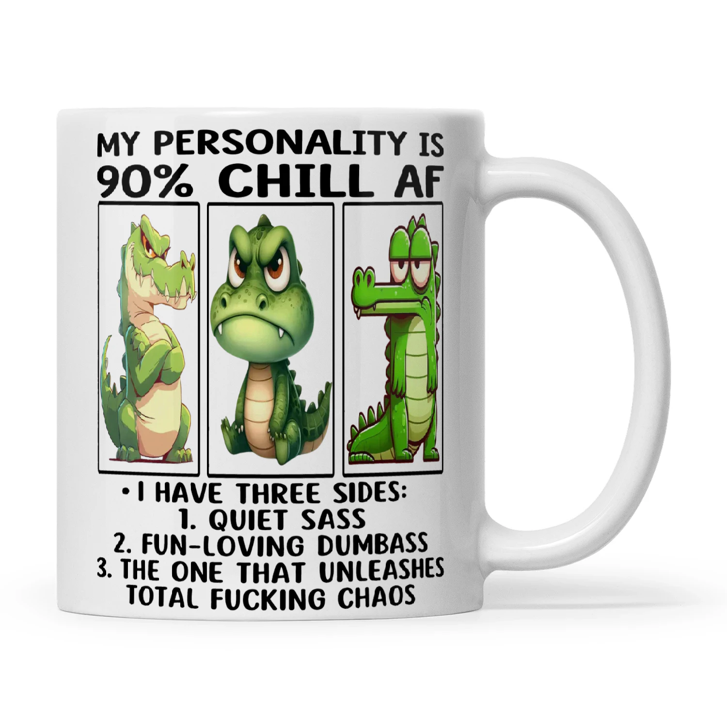 Crocodile My Personality Is 90% Chill AF I Have Three Sides 1 Quiet Sass 2 Fun Loving Dumbass 2 The One That Unleashes Total Fucking Chaos