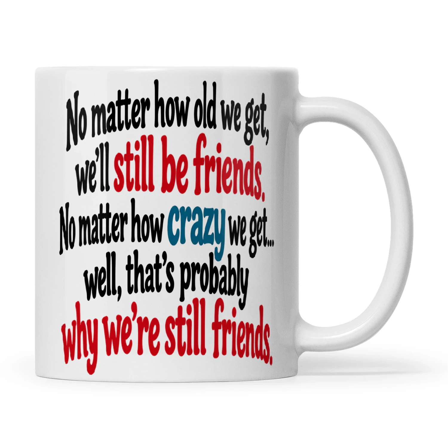 Quote No Matter How Old We Get We'll Still Be Friends No Matter How Crazy We Get Well That's Probably Why We're Still Friends