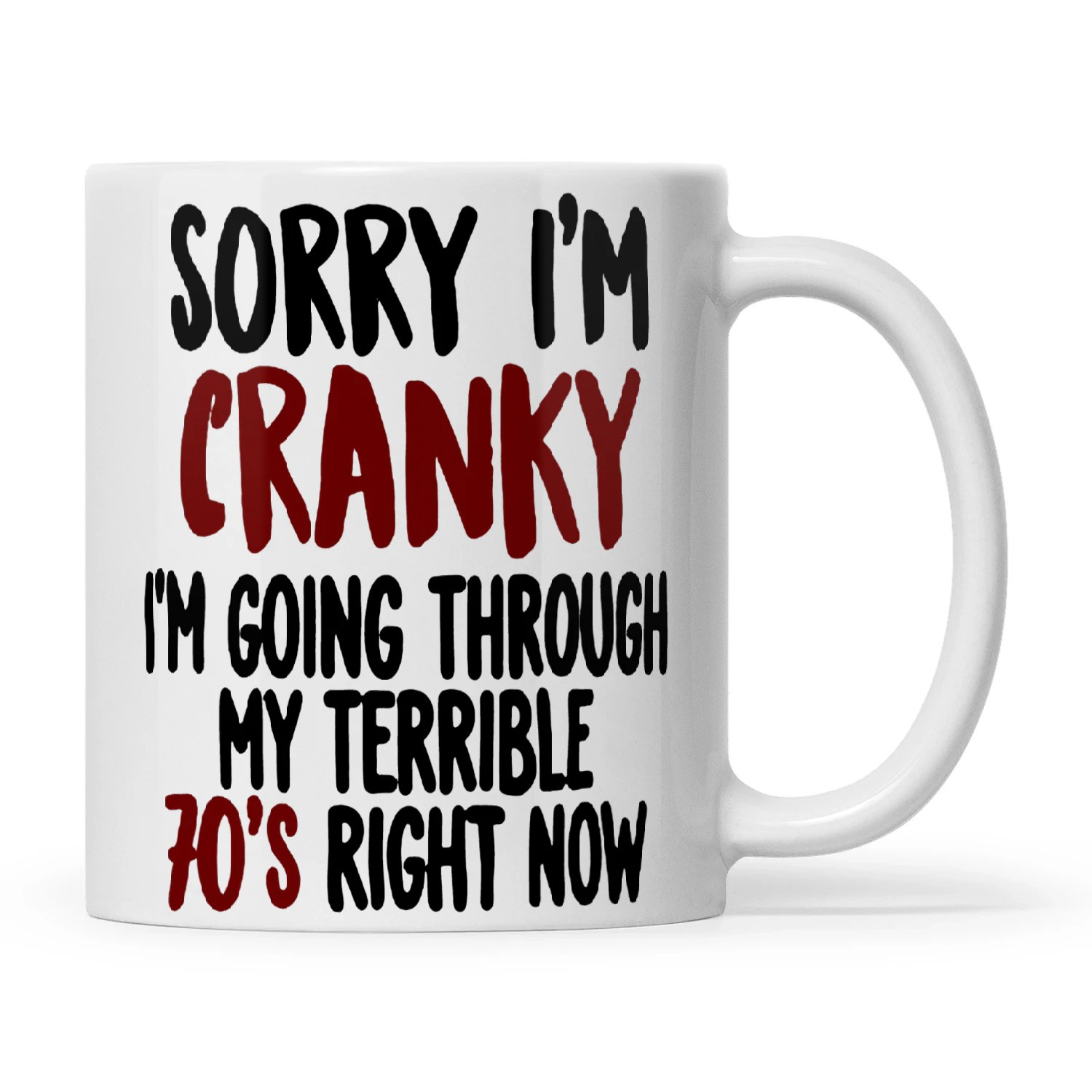 Sorry I'm Cranky I'm Going Through My Terrible 70's Right Now