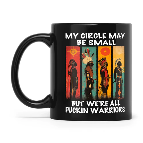 Natives My Circle May Be Small But We're All Fuckin Warriors