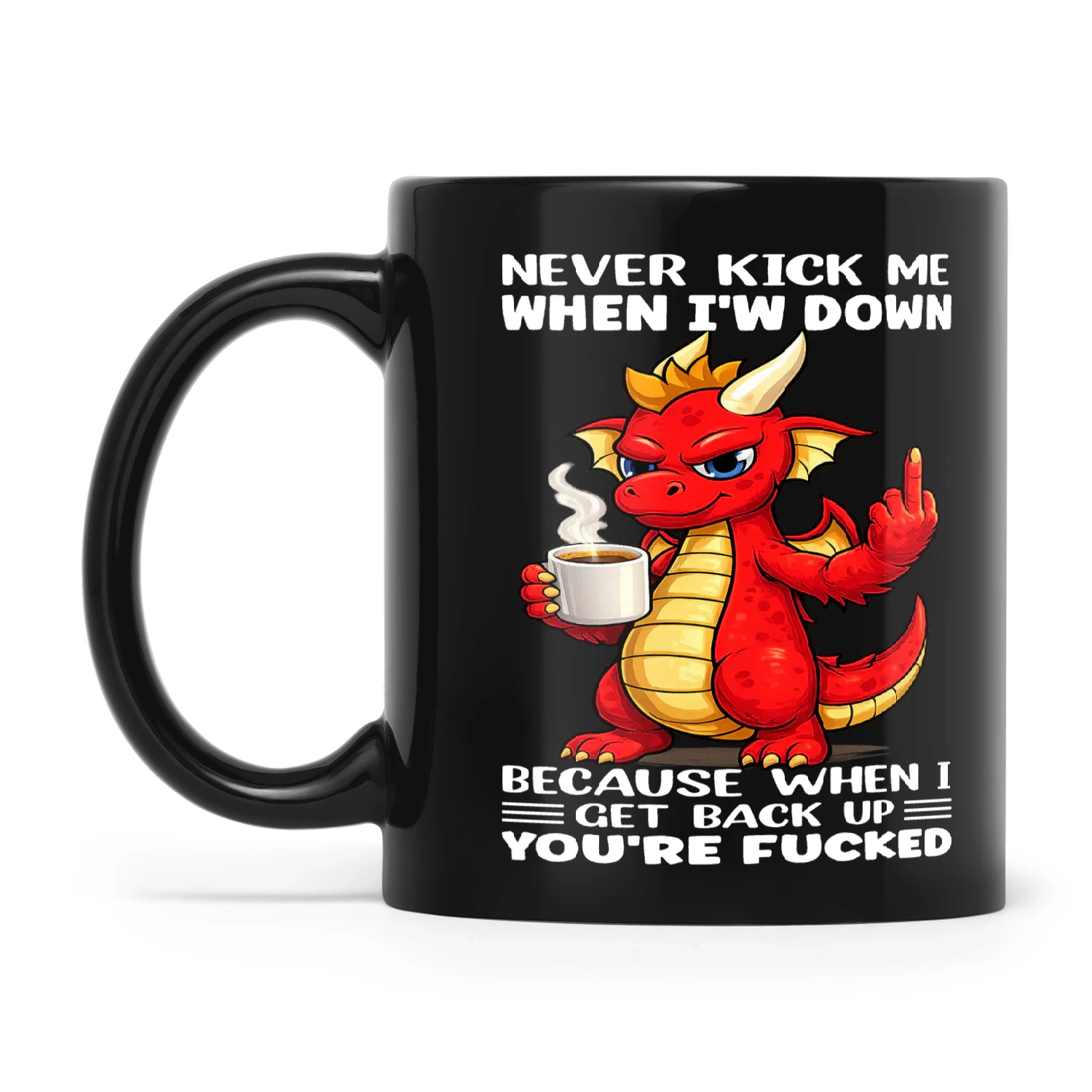 Dragon Never Kick Me When I'm Down Because When I Get Back Up You're Fucked