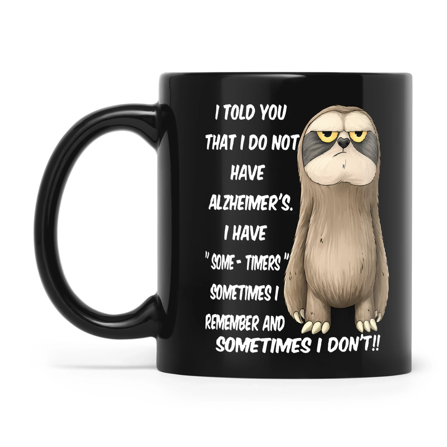 Sloth I Told You That I Do Not Have Alzheimer's I Have Some Times Sometimes I Remember And Sometimes I Don't