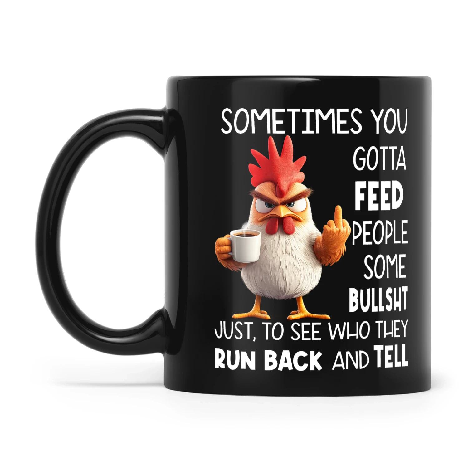 Chicken Sometimes You Gotta Feed People Some Bullshit Just To See Who They Run Back And Tell