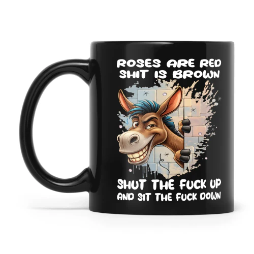 Horse Roses Are Red Shit Is Brown Shut The Fuck Up And Sit The Fuck Down