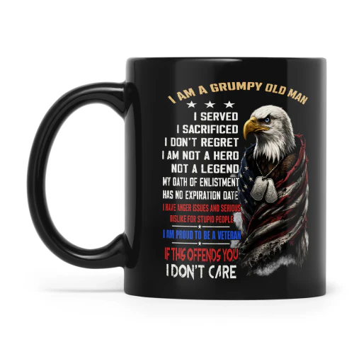 Eagle I Am A Grumpy Old Man I Served I Sacrificed I Don’t Regret I Am Not A Hero Not A Legend My Oath Of Enlistment Has No Expiration Date