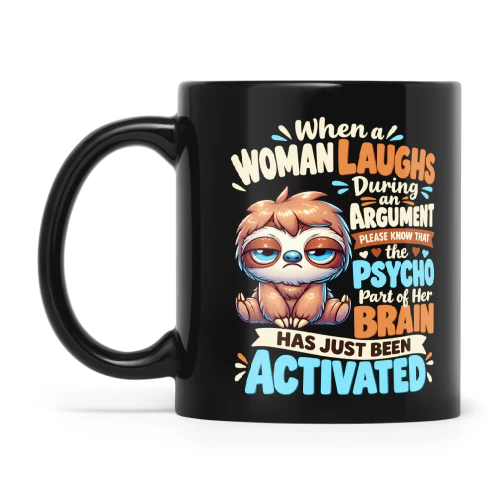 Sloth When A Woman Laughs During An Argument Please Know That The Psycho Part Of Her Brain Has Been Activated Abort Mission