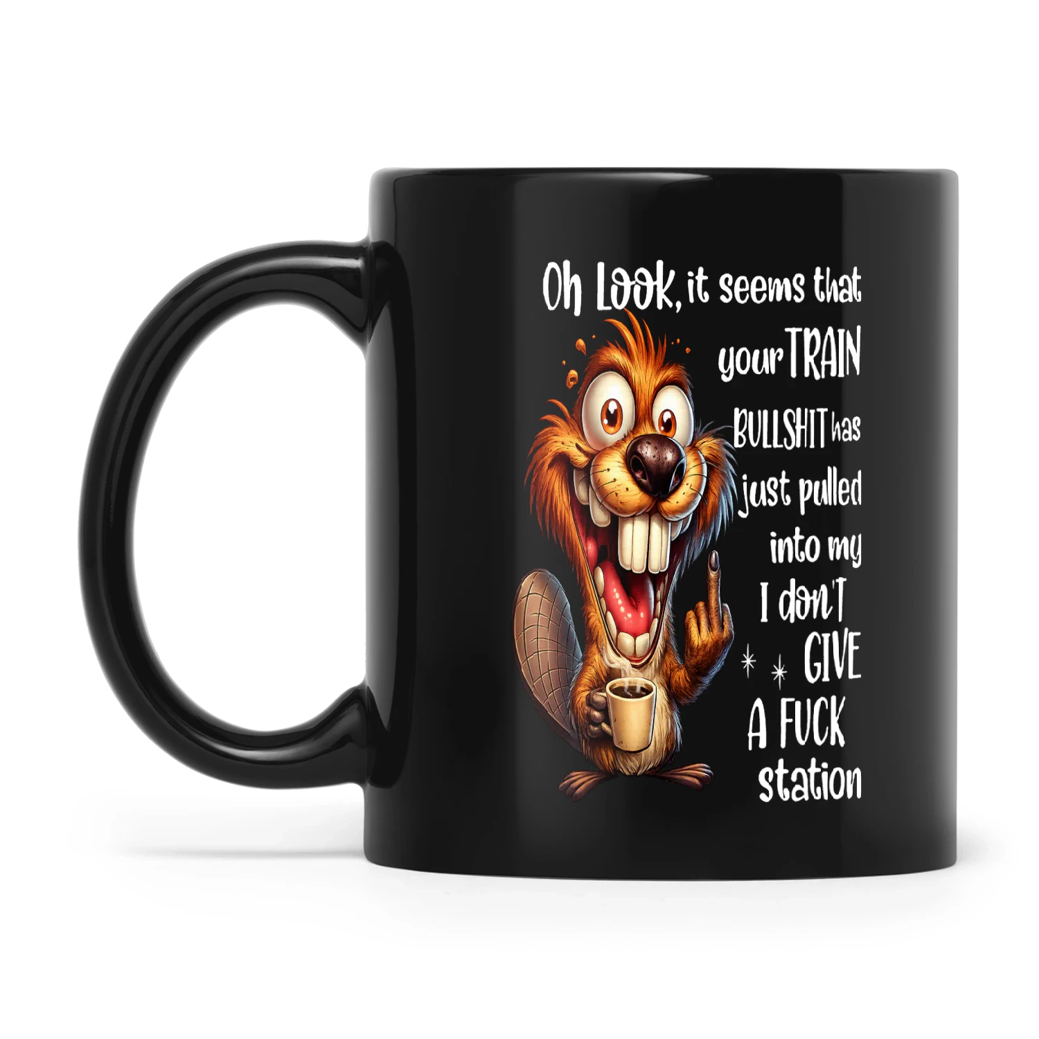Beaver Oh Look It Seems That Your Train Bullshit Has Just Pulled Into My I Don't Give A Fuck Station