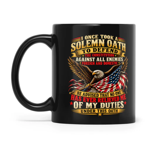 Eagle I Once Took A Solemn Oath To Defend The Constitution Against All Enemies Foreign And Domestic Be Advised That No One Has Ever Relieved Me Of My Duties Under This Oath