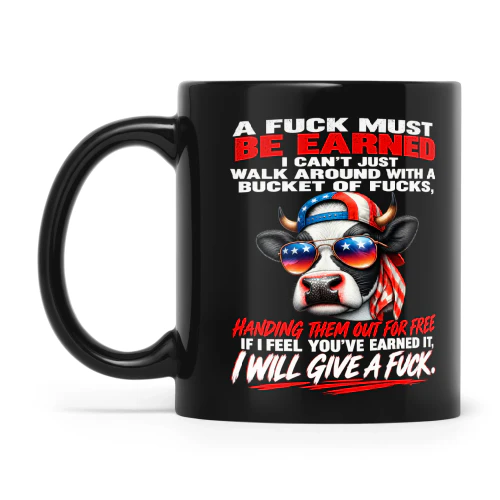 Cow A Fuck Must Be Earned I Can't Just Walk Around With A Bucket Of Fucks Handing Them Out For Free If I Feel You've Earned It I Will Give A Fuck