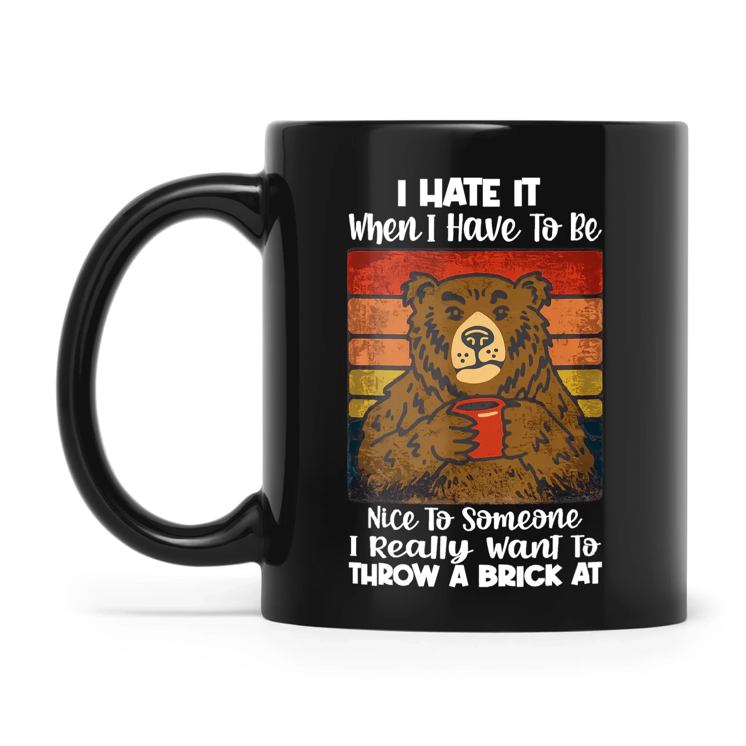 Bear I Hate It When I Have To Be Nice To Someone I Really Want To Throw