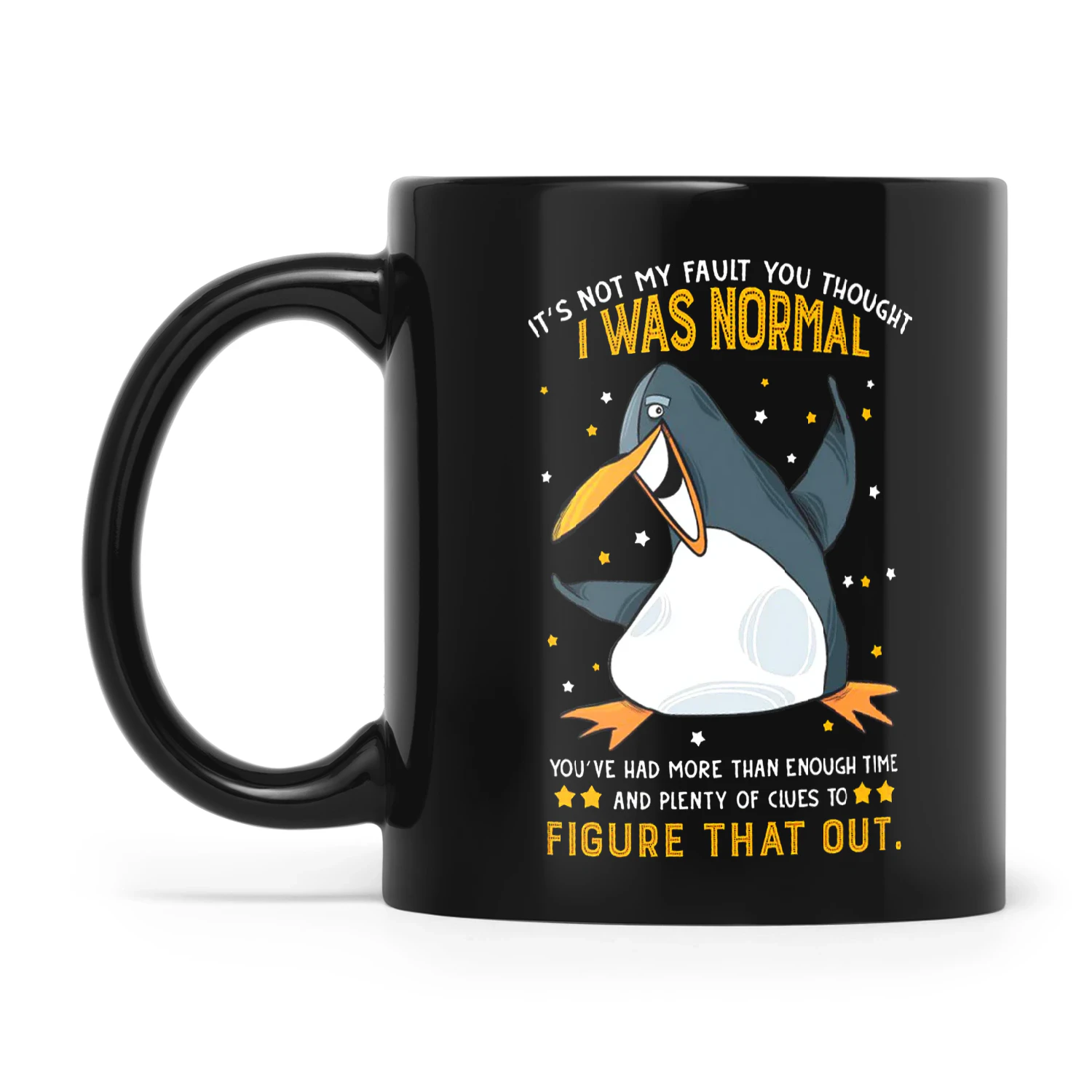 Penguin It's Not My Fault You Thought I Was Normal You've Had More Than Enough Time