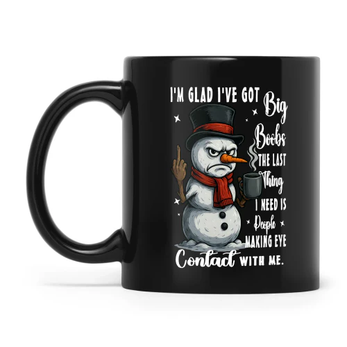 Snowman I'm Glad I've Got Big Boobs The Last Thing I Need Is People Making Eye Contact With Me