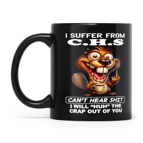 Beaver I Suffer From C.H.S Can't Hear Shit I Will Huh The Crap Out Of You
