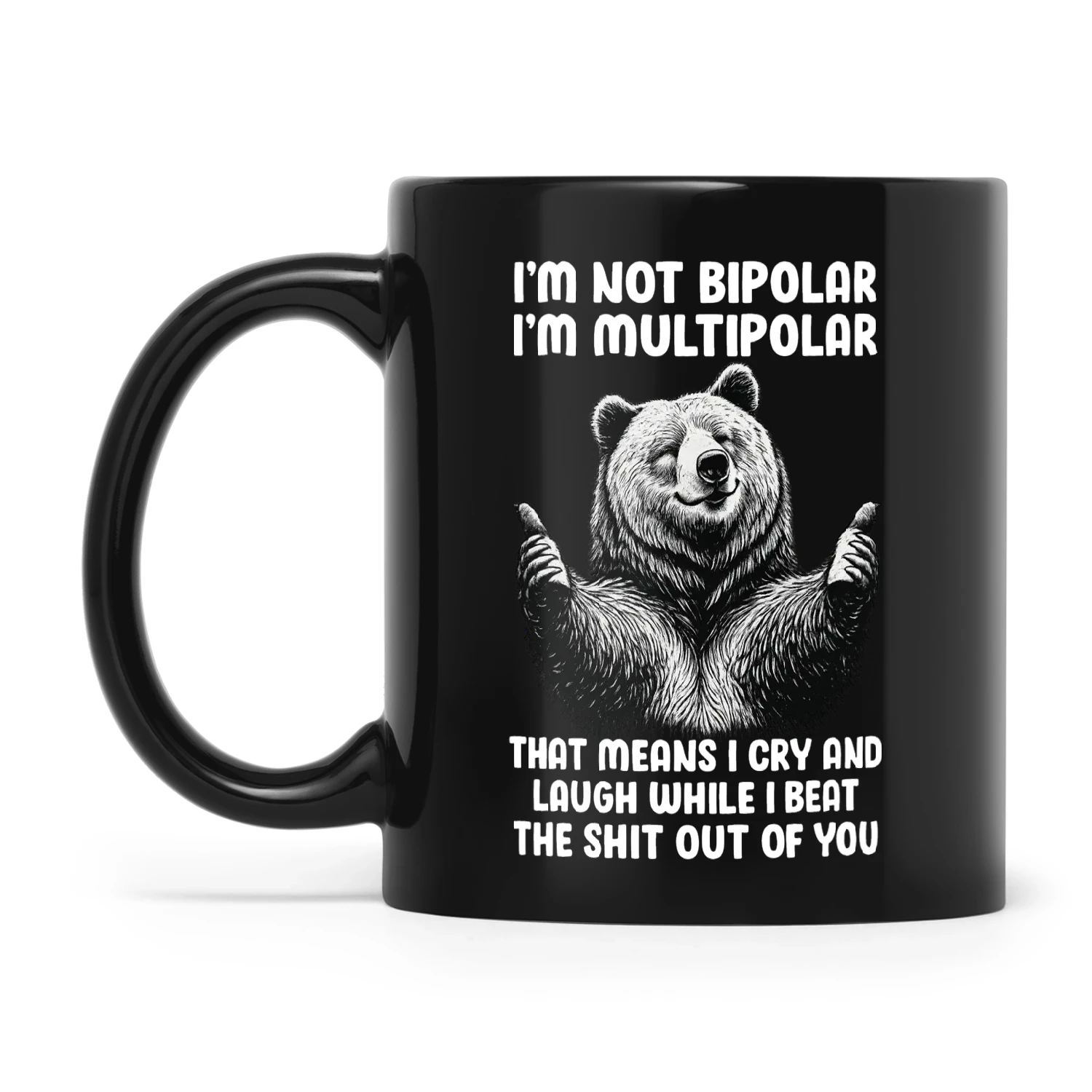 Bear I’m Not Bipolar I’m Multipolar That Means I Cry And Laugh While I Beat The Shit Out Of You