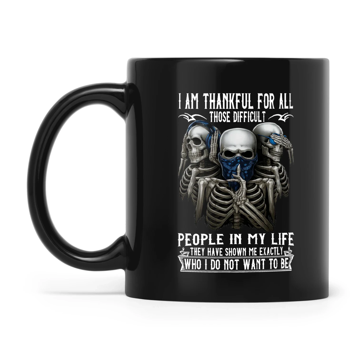 Skull I Am Thankful For All Those Difficult People In My Life They Have Shown Me Exactly Who I Do Not Want To Be