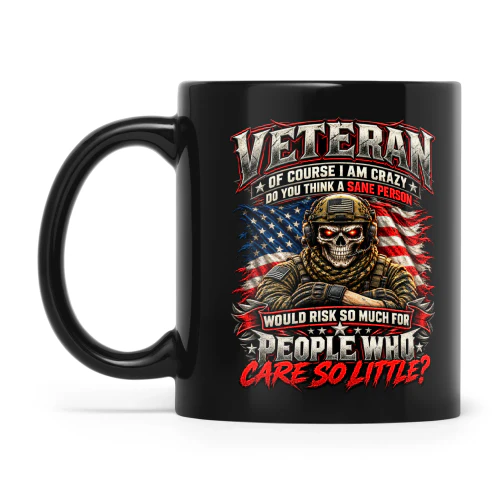 Veteran Of Course I Am Crazy Do You Think A Sane Person Would Risk So Much For People Who Care So Little
