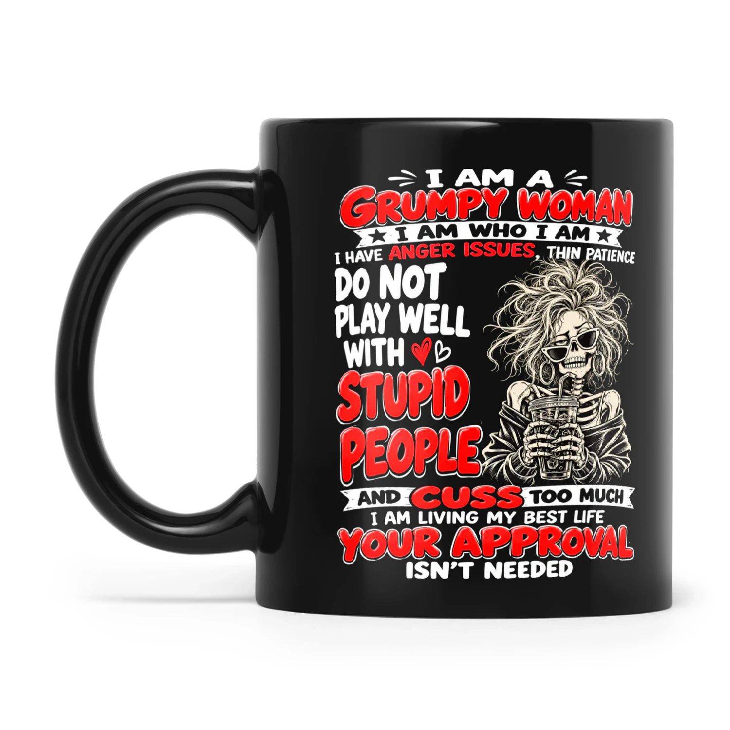 Skull I Am A Grumpy Woman I Am Who I Am I Have Anger Issues Thin Patience Do Not Play Well With Stupid People And Cuss Too Much I Am Living My Best Life Your Approval Isnt Needed