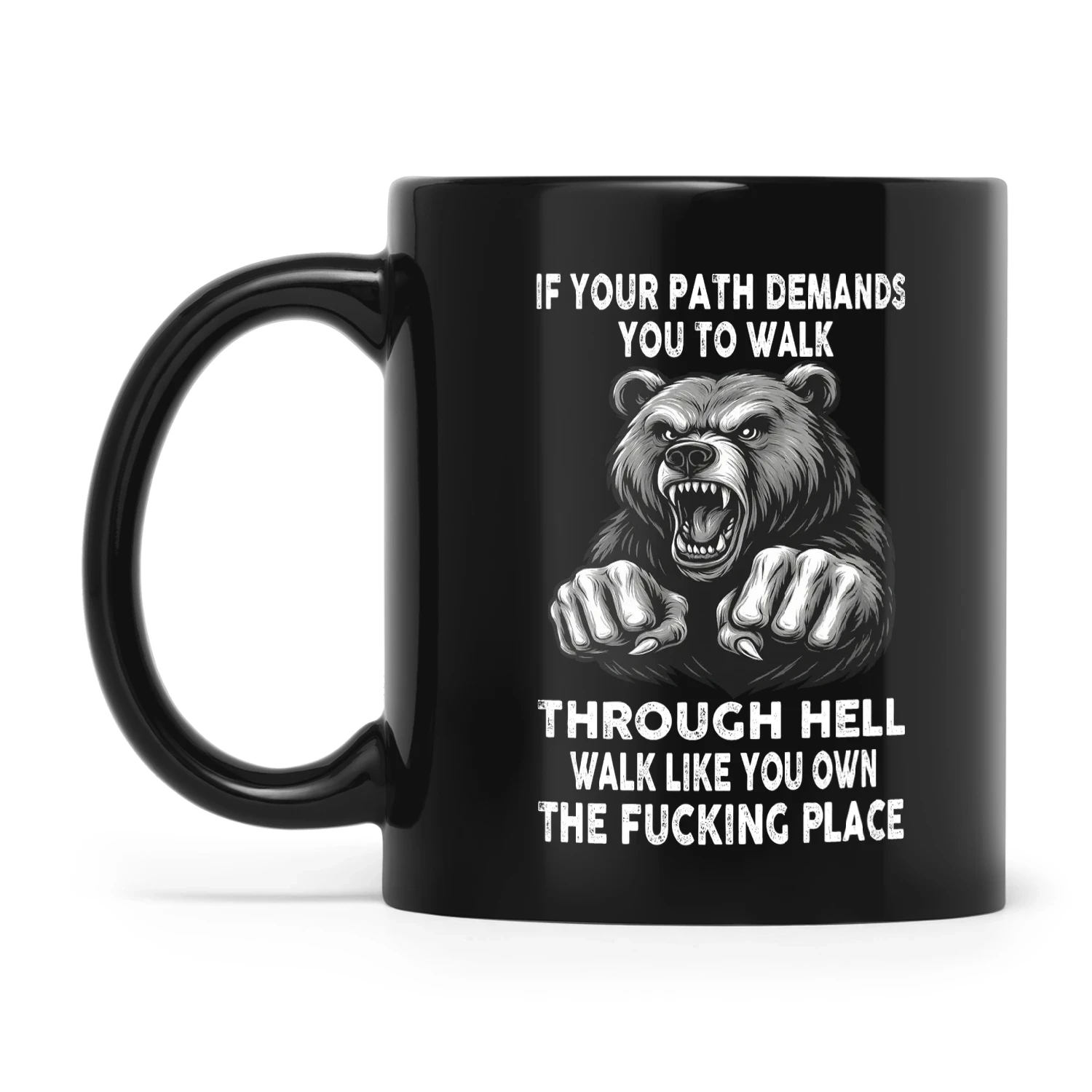 Bear If Your Path Demands You To Walk Through Hell Walk Like You Own The Fucking Place